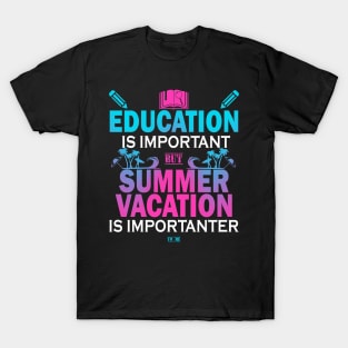 Education Is Important But Summer Vacation Is Importanter T-Shirt